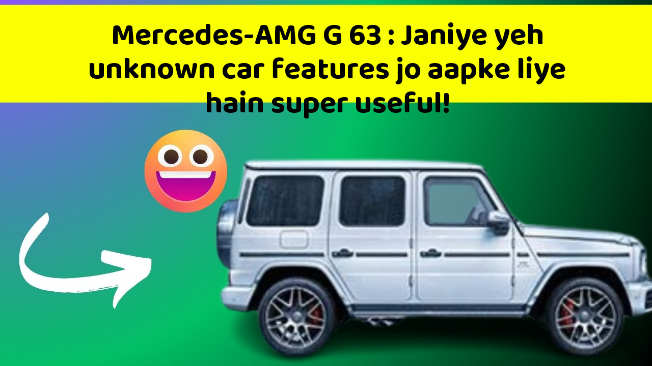Mercedes-AMG G 63: Janiye yeh unknown car features jo aapke liye hain super useful!
